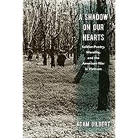 A Shadow on Our Hearts: Soldier-Poetry, Morality, and the American War in Vietnam (Culture and Politics in the Cold War and Beyond) A Shadow on Our Hearts: Soldier-Poetry, Morality, and the American War in Vietnam (Culture and Politics in the Cold War and Beyond) Kindle Hardcover Paperback