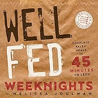 Well Fed Weeknights: Complete Paleo Meals in 45 Minutes or Less Well Fed Weeknights: Complete Paleo Meals in 45 Minutes or Less Paperback Kindle