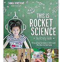 This Is Rocket Science: An Activity Guide: 70 Fun and Easy Experiments for Kids to Learn More About Our Solar System This Is Rocket Science: An Activity Guide: 70 Fun and Easy Experiments for Kids to Learn More About Our Solar System Paperback Kindle
