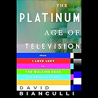The Platinum Age of Television: From I Love Lucy to The Walking Dead, How TV Became Terrific The Platinum Age of Television: From I Love Lucy to The Walking Dead, How TV Became Terrific Audible Audiobook Paperback Kindle Hardcover