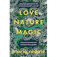 Love, Nature, Magic: Shamanic Journeys into the Heart of My Garden Love, Nature, Magic: Shamanic Journeys into the Heart of My Garden Kindle Hardcover Audible Audiobook Audio CD