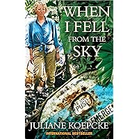 When I Fell from the Sky: The True Story of One Woman's Miraculous Survival. by Juliane Koepcke When I Fell from the Sky: The True Story of One Woman's Miraculous Survival. by Juliane Koepcke Paperback Kindle Audible Audiobook Hardcover