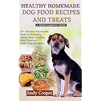 HEALTHY HOMEMADE DOG FOOD RECIPES AND TREATS: A HOME COOKING GUIDE: 70+ Delicious Homemade Meals for A Healthy, Vibrant Dog: Including Raw, Paleo and Grain-Free Delicacies HEALTHY HOMEMADE DOG FOOD RECIPES AND TREATS: A HOME COOKING GUIDE: 70+ Delicious Homemade Meals for A Healthy, Vibrant Dog: Including Raw, Paleo and Grain-Free Delicacies Kindle Paperback