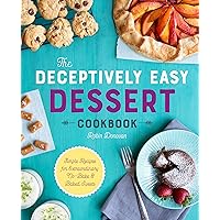 The Deceptively Easy Dessert Cookbook: Simple Recipes for Extraordinary No-Bake & Baked Sweets The Deceptively Easy Dessert Cookbook: Simple Recipes for Extraordinary No-Bake & Baked Sweets Kindle Paperback
