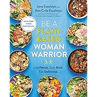 Be A Plant-Based Woman Warrior: Live Fierce, Stay Bold, Eat Delicious: A Cookbook
