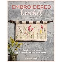 Embroidered Crochet: Enchanting projects to crochet and embroider Embroidered Crochet: Enchanting projects to crochet and embroider Paperback Kindle