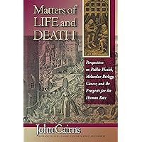 Matters of Life and Death: Perspectives on Public Health, Molecular Biology, Cancer, and the Prospects for the Human Race Matters of Life and Death: Perspectives on Public Health, Molecular Biology, Cancer, and the Prospects for the Human Race Kindle Hardcover
