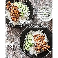 Asian Cuisine Cookbook: Learn the Different Styles of Asian Cooking with an Easy Asian Cuisine Cookbook Asian Cuisine Cookbook: Learn the Different Styles of Asian Cooking with an Easy Asian Cuisine Cookbook Kindle Hardcover Paperback
