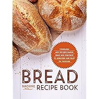 Bread Machine Recipe Book: Timeless and Unique Bakes that are Perfect for Sharing and Easy to Prepare (Bread Machine Recipes) Bread Machine Recipe Book: Timeless and Unique Bakes that are Perfect for Sharing and Easy to Prepare (Bread Machine Recipes) Kindle Hardcover Paperback