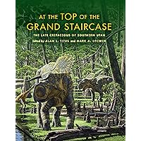 At the Top of the Grand Staircase: The Late Cretaceous of Southern Utah (Life of the Past) At the Top of the Grand Staircase: The Late Cretaceous of Southern Utah (Life of the Past) Kindle Hardcover Digital