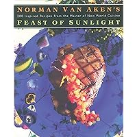 Norman Van Aken's Feast of Sunlight: 200 Inspired Recipes from the Master of New World Cuisine Norman Van Aken's Feast of Sunlight: 200 Inspired Recipes from the Master of New World Cuisine Paperback
