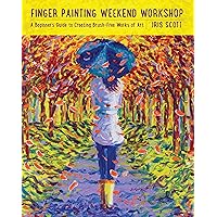 Finger Painting Weekend Workshop: A Beginner's Guide to Creating Brush-Free Works of Art Finger Painting Weekend Workshop: A Beginner's Guide to Creating Brush-Free Works of Art Flexibound Kindle