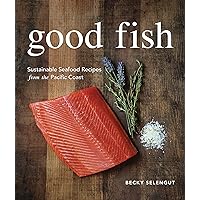 Good Fish: Sustainable Seafood Recipes from the Pacific Coast Good Fish: Sustainable Seafood Recipes from the Pacific Coast Paperback