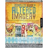 The Complete Guide to Altered Imagery: Mixed-Media Techniques for Collage, Altered Books, Artist Journals, and More (Quarry Book S) The Complete Guide to Altered Imagery: Mixed-Media Techniques for Collage, Altered Books, Artist Journals, and More (Quarry Book S) Kindle Paperback