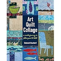 Art Quilt Collage: A Creative Journey in Fabric, Paint & Stitch Art Quilt Collage: A Creative Journey in Fabric, Paint & Stitch Paperback Kindle