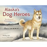 Alaska's Dog Heroes: True Stories of Remarkable Canines (PAWS IV) Alaska's Dog Heroes: True Stories of Remarkable Canines (PAWS IV) Paperback Hardcover