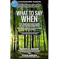 What to Say When: The Complete New Guide to Discussing Abortion What to Say When: The Complete New Guide to Discussing Abortion Hardcover Kindle Paperback