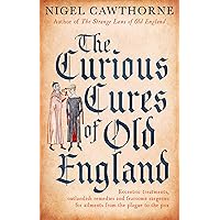 The Curious Cures Of Old England: Eccentric treatments, outlandish remedies and fearsome surgeries for ailments from the plague to the pox The Curious Cures Of Old England: Eccentric treatments, outlandish remedies and fearsome surgeries for ailments from the plague to the pox Kindle Hardcover Paperback