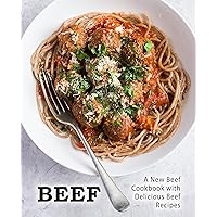 Beef: A New Beef Cookbook with Delicious Beef Recipes (2nd Edition) Beef: A New Beef Cookbook with Delicious Beef Recipes (2nd Edition) Kindle Paperback