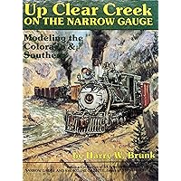 Up Clear Creek on the narrow gauge: Modeling the Colorado & Southern Up Clear Creek on the narrow gauge: Modeling the Colorado & Southern Hardcover