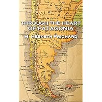 Through the Heart of Patagonia Through the Heart of Patagonia Kindle Hardcover Paperback MP3 CD Library Binding