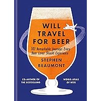 Will Travel For Beer: 101 Remarkable Journeys Every Beer Lover Should Experience Will Travel For Beer: 101 Remarkable Journeys Every Beer Lover Should Experience Kindle Hardcover