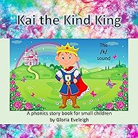 Kai the Kind King: A phonics story book for small children by Gloria Eveleigh (Phonics-focused picture storybooks for small children - Learn to read one phonics sound at a time) Kai the Kind King: A phonics story book for small children by Gloria Eveleigh (Phonics-focused picture storybooks for small children - Learn to read one phonics sound at a time) Kindle Paperback