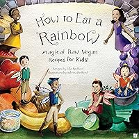 How to Eat a Rainbow: Magical Raw Vegan Recipes for Kids! How to Eat a Rainbow: Magical Raw Vegan Recipes for Kids! Kindle Hardcover Paperback