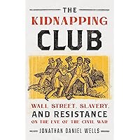 The Kidnapping Club: Wall Street, Slavery, and Resistance on the Eve of the Civil War The Kidnapping Club: Wall Street, Slavery, and Resistance on the Eve of the Civil War Hardcover Kindle Audible Audiobook Paperback