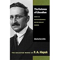 The Fortunes of Liberalism: Essays on Austrian Economics and the Ideal of Freedom (The Collected Works of F. A. Hayek) The Fortunes of Liberalism: Essays on Austrian Economics and the Ideal of Freedom (The Collected Works of F. A. Hayek) Hardcover Paperback