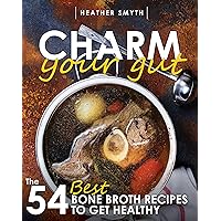 Bone Broth Recipes - Charm Your Gut: The 54 Best Bone Broth Recipes To Get Healthy (healthy soup recipes, bone broth cookbook) Bone Broth Recipes - Charm Your Gut: The 54 Best Bone Broth Recipes To Get Healthy (healthy soup recipes, bone broth cookbook) Kindle Paperback