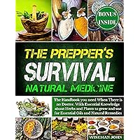 The Prepper's Survival Natural Medicine: The Handbook you need When There is no Doctor. With Essential Knowledge about Herbs and Plants to grow and use for Essential Oils and Natural Remedies The Prepper's Survival Natural Medicine: The Handbook you need When There is no Doctor. With Essential Knowledge about Herbs and Plants to grow and use for Essential Oils and Natural Remedies Kindle Paperback