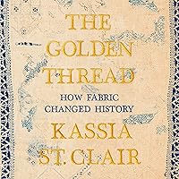 The Golden Thread: How Fabric Changed History The Golden Thread: How Fabric Changed History Audible Audiobook Kindle Paperback Hardcover Audio CD