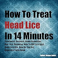 How to Treat Head Lice in 14 Minutes How to Treat Head Lice in 14 Minutes Audible Audiobook