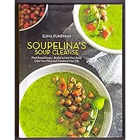 Soupelina's Soup Cleanse: Plant-Based Soups and Broths to Heal Your Body, Calm Your Mind, and Transform Your Life Soupelina's Soup Cleanse: Plant-Based Soups and Broths to Heal Your Body, Calm Your Mind, and Transform Your Life Hardcover