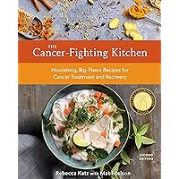 The Cancer-Fighting Kitchen, Second Edition: Nourishing, Big-Flavor Recipes for Cancer Treatment and Recovery [A Cookbook] The Cancer-Fighting Kitchen, Second Edition: Nourishing, Big-Flavor Recipes for Cancer Treatment and Recovery [A Cookbook]