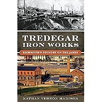Tredegar Iron Works: Richmond’s Foundry on the James (Landmarks) Tredegar Iron Works: Richmond’s Foundry on the James (Landmarks) Kindle Hardcover Paperback