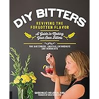DIY Bitters: Reviving the Forgotten Flavor - A Guide to Making Your Own Bitters for Bartenders, Cocktail Enthusiasts, Herbalists, and More DIY Bitters: Reviving the Forgotten Flavor - A Guide to Making Your Own Bitters for Bartenders, Cocktail Enthusiasts, Herbalists, and More Paperback Kindle Hardcover