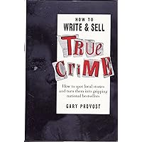How to Write and Sell True Crime: How to Spot Local Stories and Turn Them into Gripping National Bestsellers How to Write and Sell True Crime: How to Spot Local Stories and Turn Them into Gripping National Bestsellers Hardcover Kindle