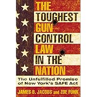 The Toughest Gun Control Law in the Nation: The Unfulfilled Promise of New York's SAFE Act The Toughest Gun Control Law in the Nation: The Unfulfilled Promise of New York's SAFE Act Kindle Hardcover Paperback