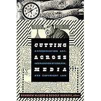 Cutting Across Media: Appropriation Art, Interventionist Collage, and Copyright Law Cutting Across Media: Appropriation Art, Interventionist Collage, and Copyright Law Kindle Hardcover Paperback