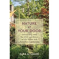 Nature at Your Door: Connecting with the Wild and Green in the Urban and Suburban Landscape Nature at Your Door: Connecting with the Wild and Green in the Urban and Suburban Landscape Paperback Kindle