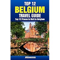 Top 12 Places to Visit in Belgium - Top 12 Belgium Travel Guide (Includes Brussels, Bruges, Antwerp, Ghent, Ypres, Liege, Mechelen, & More)