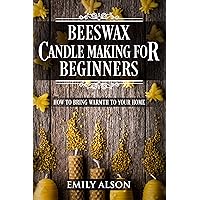 Beeswax Candle Making for Beginners: How to Bring Warmth to Your Home Beeswax Candle Making for Beginners: How to Bring Warmth to Your Home Kindle Audible Audiobook Paperback