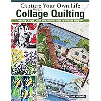 Capture Your Own Life with Collage Quilting: Making Unique Quilts and Projects from Photos and Imagery (Landauer) 12 Projects, Easy Step-by-Step Tutorials, Free-Motion Techniques, Finishing, and More