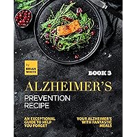 Alzheimer's Prevention Recipe Book 3: An Exceptional Guide to Help You Forget Your Alzheimer's with Fantastic Meals (The Collection of Anti-Alzheimer's Meals) Alzheimer's Prevention Recipe Book 3: An Exceptional Guide to Help You Forget Your Alzheimer's with Fantastic Meals (The Collection of Anti-Alzheimer's Meals) Kindle Paperback Hardcover