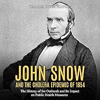 John Snow and the Cholera Epidemic of 1854: The History of the Outbreak and Its Impact on Public Health Measures John Snow and the Cholera Epidemic of 1854: The History of the Outbreak and Its Impact on Public Health Measures Audible Audiobook Kindle Paperback