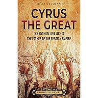 Cyrus the Great: The Enthralling Life of the Father of the Persian Empire (Exploring the Middle East)