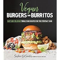 Vegan Burgers and Burritos: Easy and Delicious Whole Food Recipes for the Everyday Cook Vegan Burgers and Burritos: Easy and Delicious Whole Food Recipes for the Everyday Cook Paperback Kindle