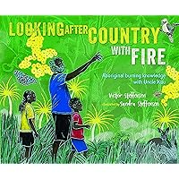 Looking After Country with Fire: Aboriginal Burning Knowledge With Uncle Kuu Looking After Country with Fire: Aboriginal Burning Knowledge With Uncle Kuu Kindle Hardcover
